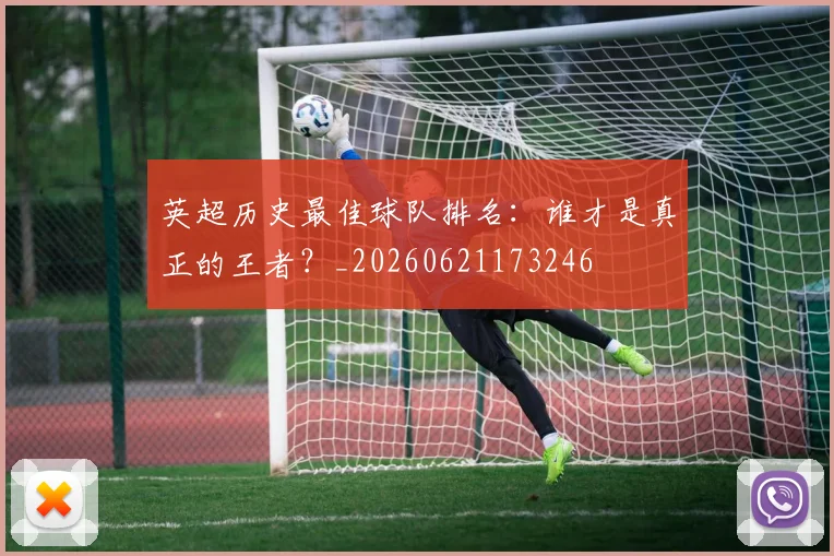 英超历史最佳球队排名：谁才是真正的王者？_20260621173246
