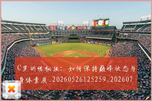 C罗训练秘诀:如何保持巅峰状态与身体素质_20260526125259_20260702042718