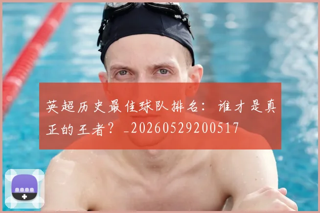 英超历史最佳球队排名:谁才是真正的王者?_20260529200517