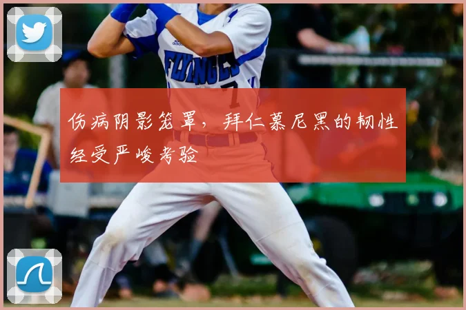 伤病阴影笼罩,拜仁慕尼黑的韧性经受严峻考验